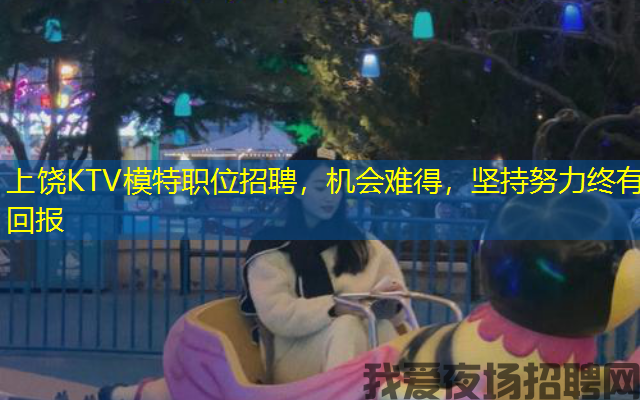 上饶KTV模特职位招聘,机会难得,坚持努力终有回报 上饶KTV模特职位招聘,机会难得,坚持努力终有回报