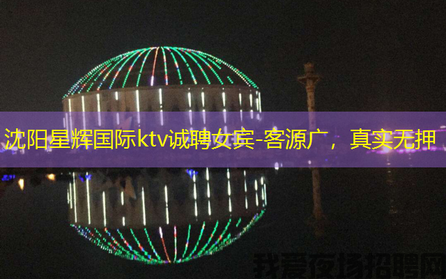 沈阳星辉国际ktv诚聘女宾-客源广,真实无押 沈阳星辉国际ktv诚聘女宾-客源广,真实无押