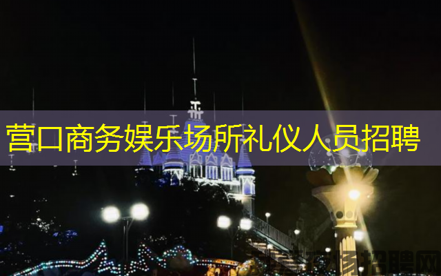 营口商务娱乐场所礼仪人员招聘 营口商务娱乐场所礼仪人员招聘