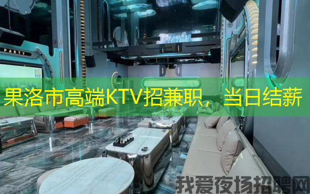 果洛市高端KTV招兼职，当日结薪