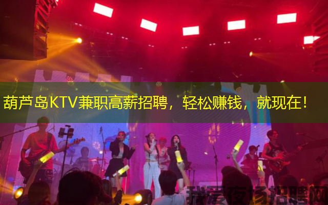 葫芦岛KTV兼职高薪招聘,轻松赚钱,就现在! 葫芦岛KTV兼职高薪招聘,轻松赚钱,就现在!