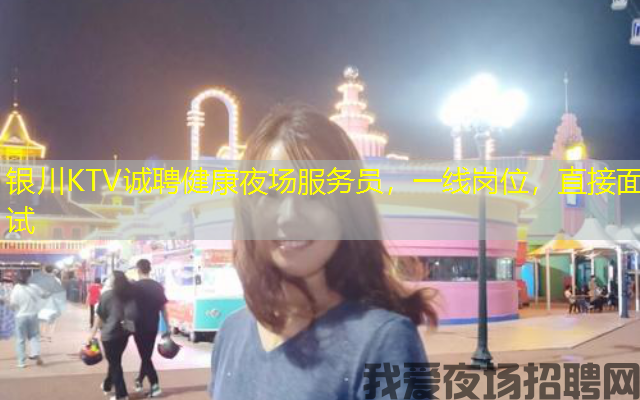 银川KTV诚聘健康夜场服务员，一线岗位，直接面试