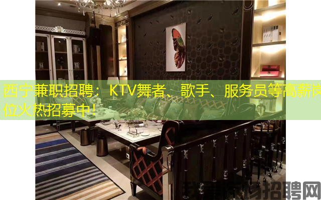 西宁兼职招聘：KTV舞者、歌手、服务员等高薪岗位火热招募中！