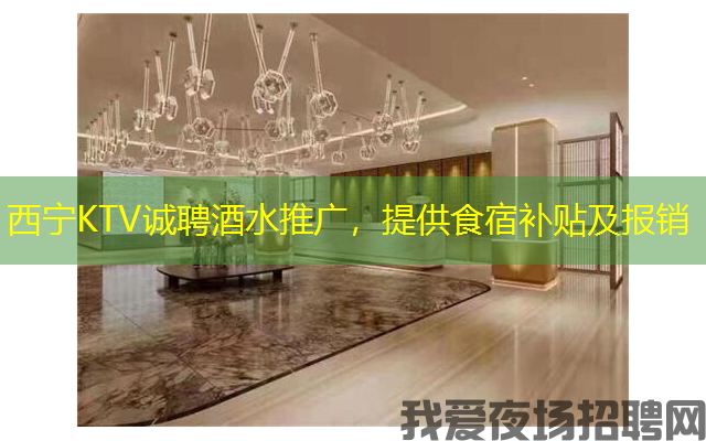 西宁KTV诚聘酒水推广，提供食宿补贴及报销