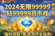 2024无限99999钻999999金币的游戏 福利领取+新游测评全指南